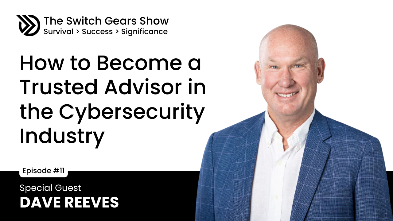 E11: How to Become a Trusted Advisor in the Cybersecurity industry with Dave Reeves