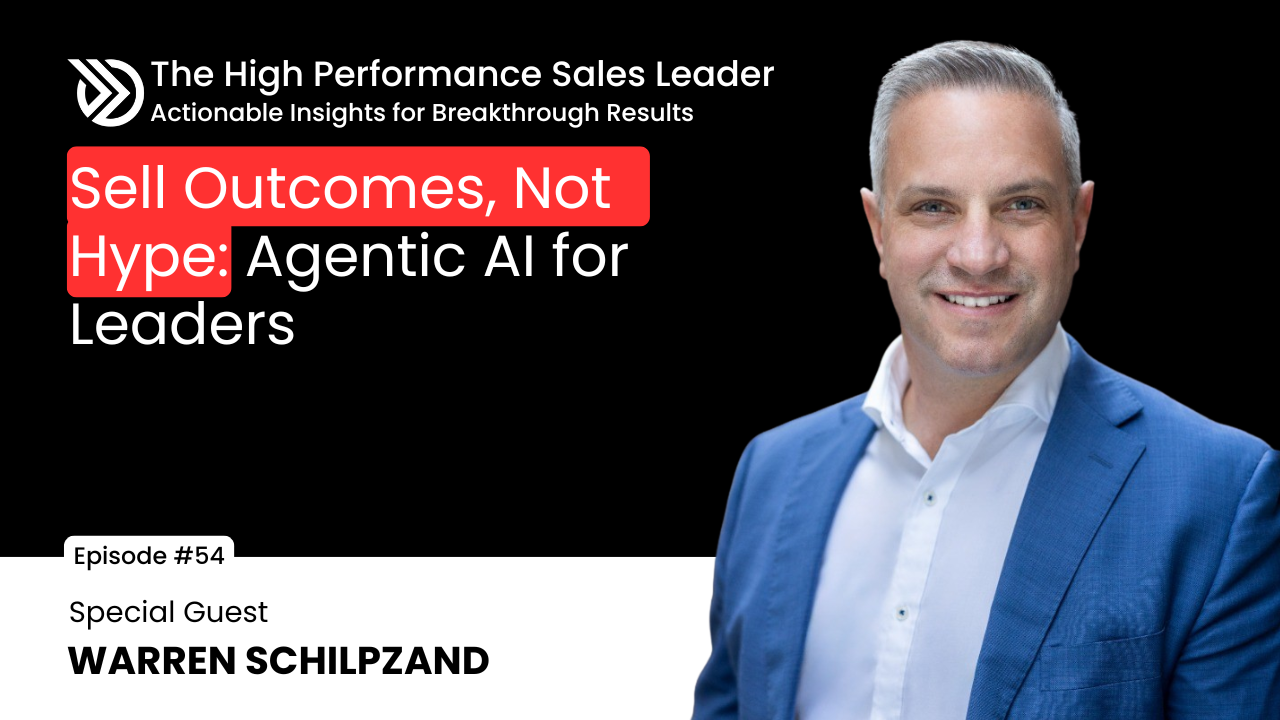EP 54: Sell Outcomes, Not Hype: Agentic AI for Leaders With Warren Schilpzand