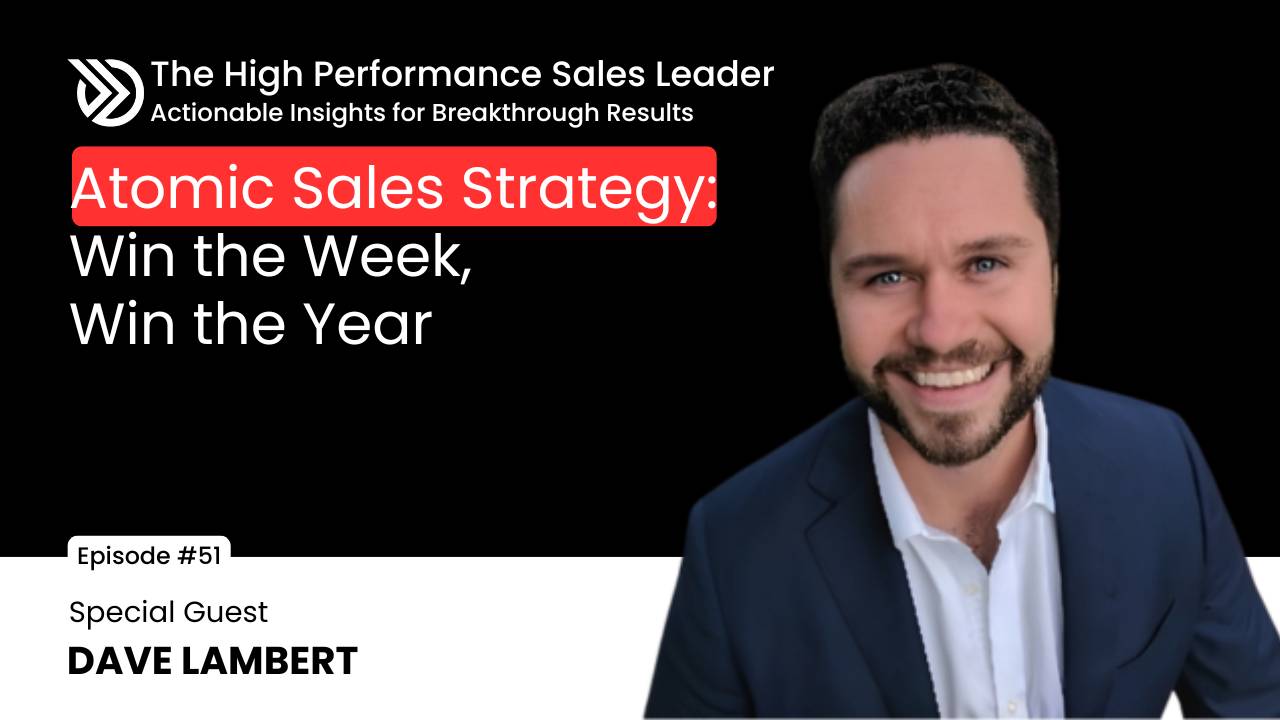 EP51: Atomic Sales Strategy: Win the Week, Win the Year with Dave Lambert