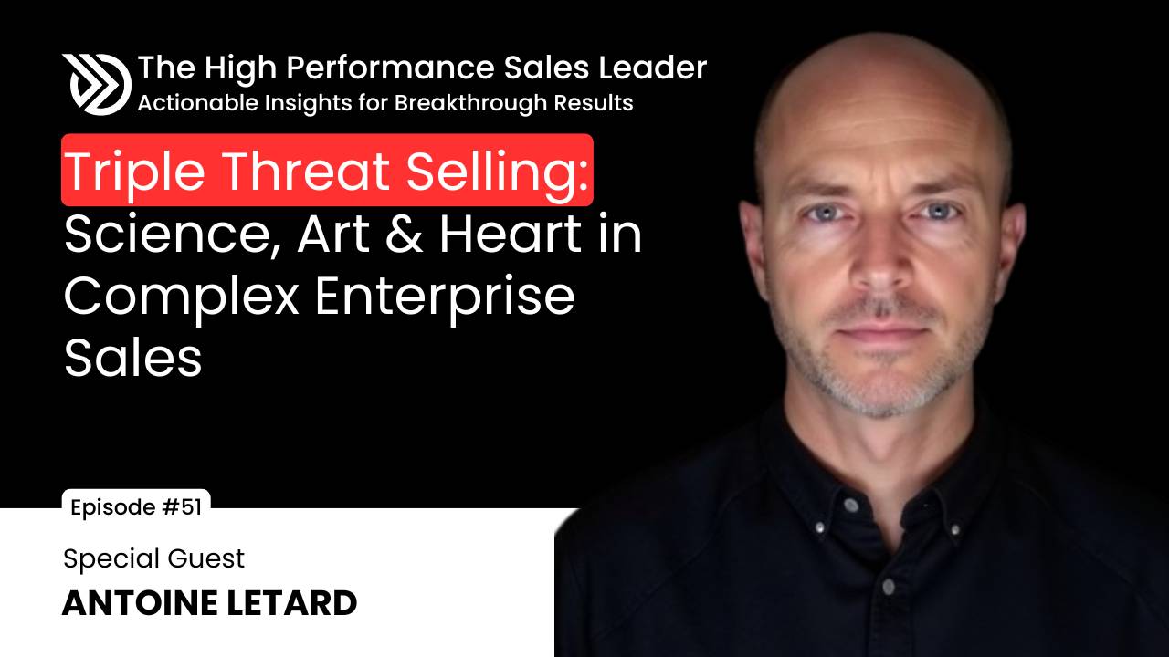 Ep 52: Triple Threat Selling: Science, Art & Heart in Complex Enterprise Sales with Antoine LeTard