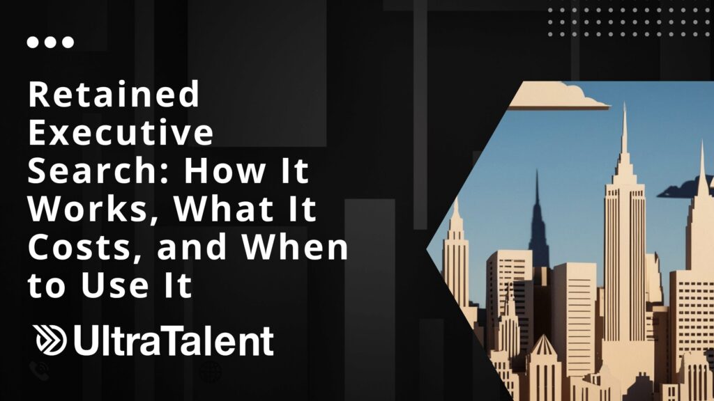 Retained Executive Search: How It Works, What It Costs, and When to Use It