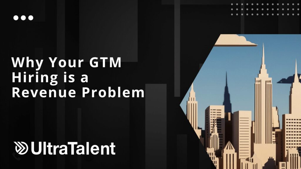 Why Your GTM Hiring Is a Revenue Problem